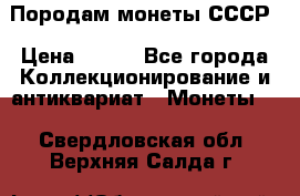 Породам монеты СССР › Цена ­ 300 - Все города Коллекционирование и антиквариат » Монеты   . Свердловская обл.,Верхняя Салда г.